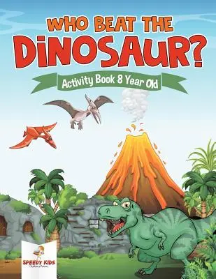Kdo porazil dinosaura? Kniha aktivit pro osmileté děti - Who Beat the Dinosaur? Activity Book 8 Year Old