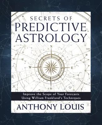 Tajemství prediktivní astrologie: Zlepšete rozsah svých předpovědí pomocí technik Williama Franklanda. - Secrets of Predictive Astrology: Improve the Scope of Your Forecasts Using William Frankland's Techniques