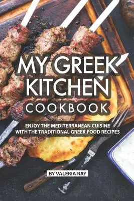 Moje kuchařka z řecké kuchyně: Vychutnejte si středomořskou kuchyni s tradičními řeckými recepty. - My Greek Kitchen Cookbook: Enjoy the Mediterranean Cuisine with The Traditional Greek Food Recipes