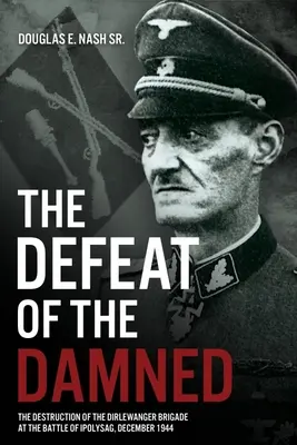 Porážka prokletých: Zkáza Dirlewangerovy brigády v bitvě u Ipolysagu, prosinec 1944 - The Defeat of the Damned: The Destruction of the Dirlewanger Brigade at the Battle of Ipolysag, December 1944