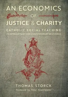 Ekonomie spravedlnosti a charity: Katolická sociální nauka, její vývoj a současná aktuálnost. - An Economics of Justice and Charity: Catholic Social Teaching, Its Development and Contemporary Relevance