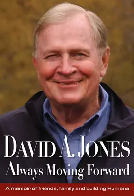 David A. Jones Always Moving Forward: A Memoir of Friends, Family and Building Humana (Vzpomínky na přátele, rodinu a budování Humana) - David A. Jones Always Moving Forward: A Memoir of Friends, Family and Building Humana
