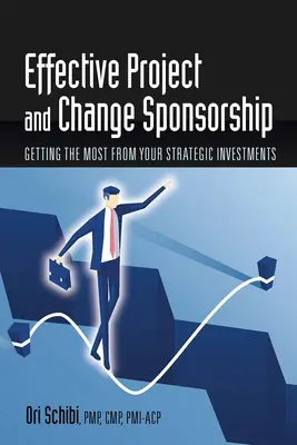 Efektivní sponzoring projektů a změn: Získejte maximum z vašich strategických investic - Effective Project and Change Sponsorship: Getting the Most from Your Strategic Investments
