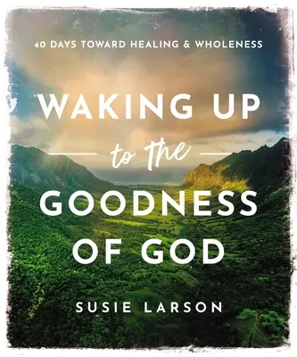 Probuzení do Boží dobroty: 40 dní na cestě k uzdravení a celistvosti - Waking Up to the Goodness of God: 40 Days Toward Healing and Wholeness