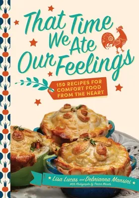Tenkrát, když jsme snědli naše pocity: 150 receptů na příjemné jídlo od srdce - That Time We Ate Our Feelings: 150 Recipes for Comfort Food from the Heart
