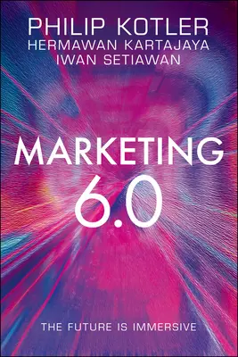 Marketing 6.0: Budoucnost je pohlcující - Marketing 6.0: The Future Is Immersive