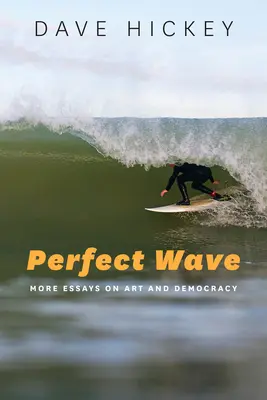 Dokonalá vlna: Další eseje o umění a demokracii - Perfect Wave: More Essays on Art and Democracy