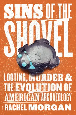 Hříchy lopaty: Hříchy lopaty: loupení, vraždy a vývoj americké archeologie - Sins of the Shovel: Looting, Murder, and the Evolution of American Archaeology