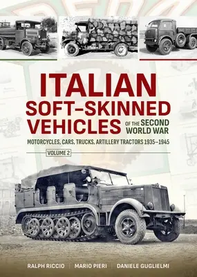 Italská měkká vozidla druhé světové války: 2. díl - motocykly, osobní a nákladní automobily, dělostřelecké tahače 1935-1945 - Italian Soft-Skinned Vehicles of the Second World War: Volume 2 - Motorcycles, Cars, Trucks, Artillery Tractors 1935-1945