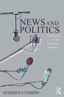 Zprávy a politika: Vzestup živé a interpretační žurnalistiky - News and Politics: The Rise of Live and Interpretive Journalism