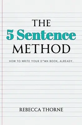 Metoda pěti vět: Jak už konečně napsat tu zatracenou knihu. - The 5 Sentence Method: How to Write Your D*mn Book, Already.