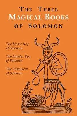 Tři kouzelné knihy Šalamounovy: Šalamounův testament: Velký a Malý klíč a Šalamounův testament - The Three Magical Books of Solomon: The Greater and Lesser Keys & The Testament of Solomon