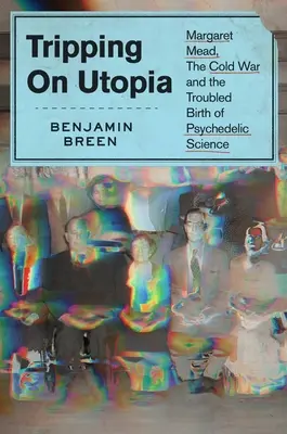 Tripping on Utopia: Margaret Meadová, studená válka a problematický zrod psychedelické vědy. - Tripping on Utopia: Margaret Mead, the Cold War, and the Troubled Birth of Psychedelic Science