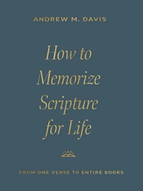 Jak si zapamatovat Písmo na celý život: Od jednoho verše po celé knihy - How to Memorize Scripture for Life: From One Verse to Entire Books