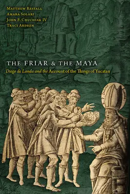Mnich a Mayové: Diego de Landa a vyprávění o věcech z Yucatánu - The Friar and the Maya: Diego de Landa and the Account of the Things of Yucatan