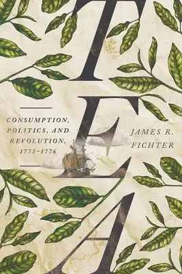 Čaj: Čaj: spotřeba, politika a revoluce v letech 1773-1776 - Tea: Consumption, Politics, and Revolution, 1773-1776
