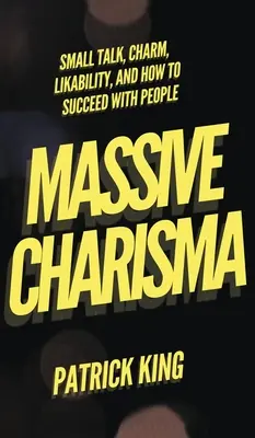 Masivní charisma: Small Talk, šarm, sympatie a jak uspět u lidí - Massive Charisma: Small Talk, Charm, Likability, and How to Succeed With People