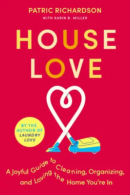 Láska v domě: Radostný průvodce úklidem, organizací a láskou k domovu, ve kterém žijete - House Love: A Joyful Guide to Cleaning, Organizing, and Loving the Home You're in