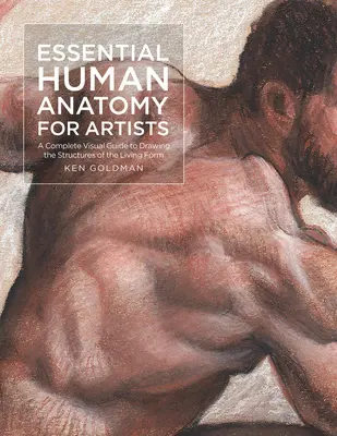 Základní anatomie člověka pro umělce: Kompletní vizuální průvodce kreslením struktur živé postavy - Essential Human Anatomy for Artists: A Complete Visual Guide to Drawing the Structures of the Living Form