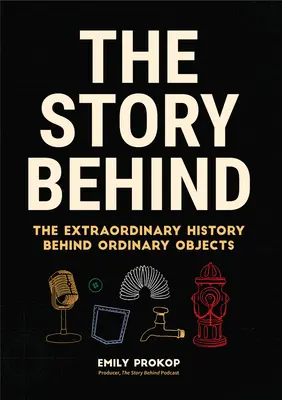 Příběh za: Příběh: Neobyčejná historie za obyčejnými předměty - The Story Behind: The Extraordinary History Behind Ordinary Objects