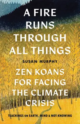 Oheň prochází všemi věcmi: Zenové kóany pro řešení klimatické krize - A Fire Runs Through All Things: Zen Koans for Facing the Climate Crisis