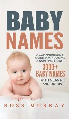 Dětská jména: Komplexní průvodce výběrem jména obsahující více než 3000 dětských jmen. - Baby Names: A Comprehensive Guide to Choosing a Name Including 3000+ Baby Names
