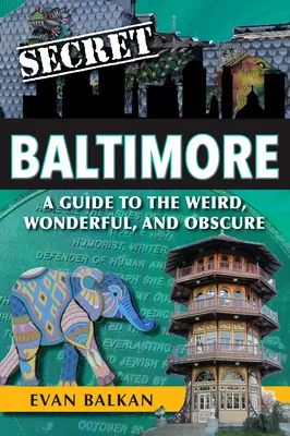 Tajný Baltimore: Průvodce po podivných, úžasných a neznámých místech Baltimoru, 8. - Secret Baltimore: A Guide to the Weird, Wonderful, and Obscure