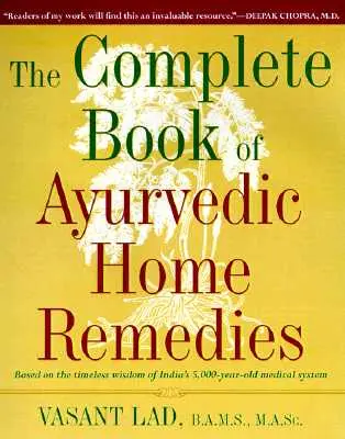 The Complete Book of Ayurvedic Home Remedies (Kompletní kniha ájurvédských domácích léků): Na základě nadčasové moudrosti 5 000 let starého indického lékařského systému. - The Complete Book of Ayurvedic Home Remedies: Based on the Timeless Wisdom of India's 5,000-Year-Old Medical System