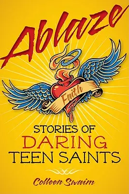 Ablaze: Příběhy odvážných dospívajících světců - Ablaze: Stories of Daring Teen Saints