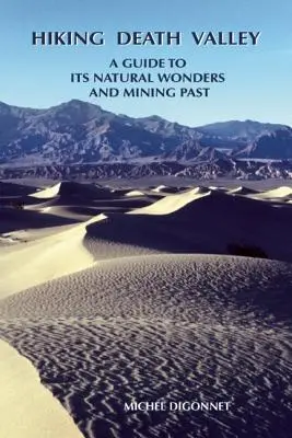 Putování Údolím smrti: Průvodce po jeho přírodních krásách a hornické minulosti - Hiking Death Valley: A Guide to Its Natural Wonders and Mining Past