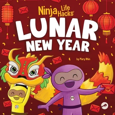 Ninja Life Hacks Lunární nový rok: Dětská kniha o lunárním novém roce, čínském novém roce - Ninja Life Hacks Lunar New Year: A Children's Book About Lunar New Year, Chinese New Year