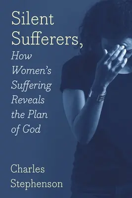 Tichý trpitel: Tiché ženy: Jak utrpení žen odhaluje Boží plán - Silent Sufferers: How Women's Suffering Reveals The Plan God