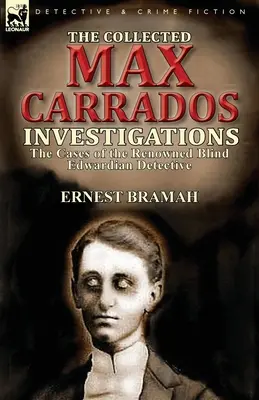 Sebrané vyšetřování Maxe Carradose: Případy proslulého slepého edwardiánského detektiva: Sbírka knih Carradosova vyšetřování. - The Collected Max Carrados Investigations: The Cases of the Renowned Blind Edwardian Detective