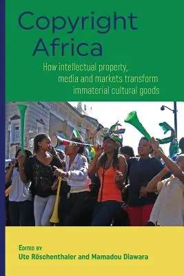 Autorská práva v Africe: Jak duševní vlastnictví, média a trhy proměňují nehmotné kulturní statky - Copyright Africa: How intellectual property, media and markets transform immaterial cultural goods