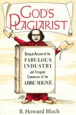 Boží plagiátor: Vydání knihy o báječném průmyslu a nepravidelném obchodování ABBE Migneho - God's Plagiarist: Being an Account of the Fabulous Industry and Irregular Commerce of the ABBE Migne