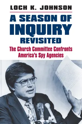A Season of Inquiry Revisited: Církevní výbor konfrontuje americké špionážní agentury - A Season of Inquiry Revisited: The Church Committee Confronts America's Spy Agencies