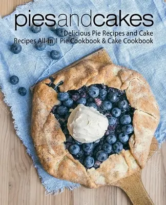 Koláče a dorty: Kuchařka koláčů a dortů: Lahodné recepty na koláče a dorty Vše v 1: Kuchařka koláčů a dortů - Pies and Cakes: Delicious Pie Recipes and Cakes Recipes All-in 1 Pie Cookbook & Cake Cookbook