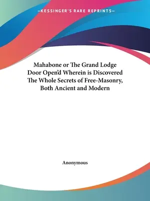 Mahabone aneb Dveře Velké lóže otevřeny, v nichž je odhaleno celé tajemství svobodného zednářství, starobylé i moderní - Mahabone or The Grand Lodge Door Open'd Wherein is Discovered The Whole Secrets of Free-Masonry, Both Ancient and Modern