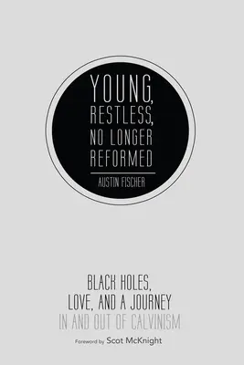 Mladí, neklidní, už nereformovaní: Černé díry, láska a cesta dovnitř a ven z kalvinismu - Young, Restless, No Longer Reformed: Black Holes, Love, and a Journey in and Out of Calvinism