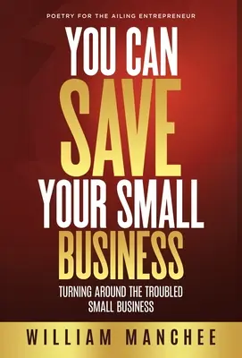 Můžete zachránit svůj malý podnik: Vydejte se na cestu k úspěchu: Zvládněte zachránit malé podniky v problémech. - You Can Save Your Small Business: Turning Around the Troubled Small Business