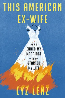 Tato americká exmanželka: Jak jsem ukončila manželství a začala žít svůj život - This American Ex-Wife: How I Ended My Marriage and Started My Life