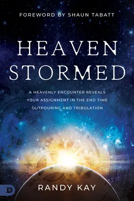Nebe bouří: Nebeské setkání odhaluje váš úkol v době vylití a soužení na konci světa - Heaven Stormed: A Heavenly Encounter Reveals Your Assignment in the End Time Outpouring and Tribulation