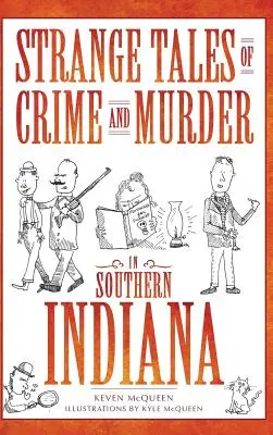 Podivné příběhy o zločinech a vraždách v jižní Indianě - Strange Tales of Crime and Murder in Southern Indiana