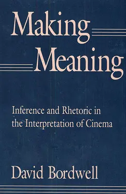 Making Meaning: Inference and Rhetoric in the Interpretation of Cinema (Odvozování a rétorika v interpretaci filmu) - Making Meaning: Inference and Rhetoric in the Interpretation of Cinema