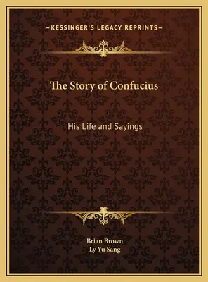 Příběh Konfucia: Jeho život a výroky. - The Story of Confucius: His Life and Sayings