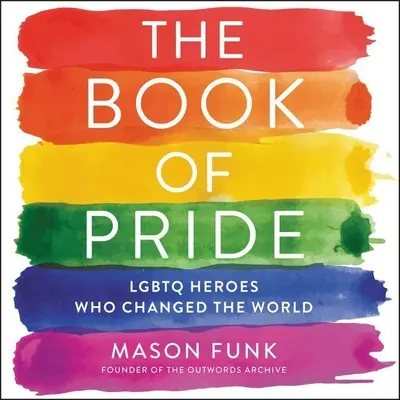 Kniha o pýše: Lgbtq hrdinové, kteří změnili svět - The Book of Pride: Lgbtq Heroes Who Changed the World