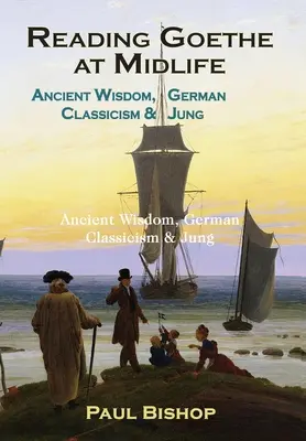 Čtení Goetha ve středním věku: Antická moudrost, německý klasicismus a Jung - Reading Goethe at Midlife: Ancient Wisdom, German Classicism, and Jung