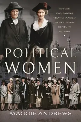 Politické ženy: Politické kampaně: patnáct kampaní, které změnily Británii jednadvacátého století - Political Women: Fifteen Campaigns That Changed Twenty-First-Century Britain