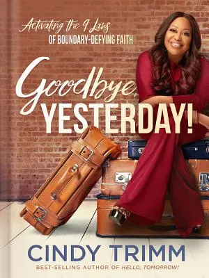 Sbohem, včerejšku!: Aktivace 12 zákonů víry překonávající hranice - Goodbye, Yesterday!: Activating the 12 Laws of Boundary-Defying Faith