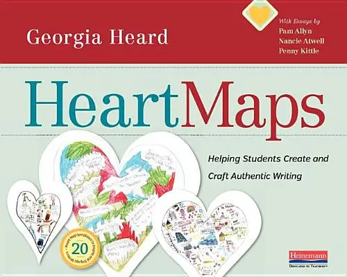 Mapy srdce: Vydání: Mapy srdce: Pomáháme žákům vytvářet a zpracovávat autentické písemné projevy - Heart Maps: Helping Students Create and Craft Authentic Writing